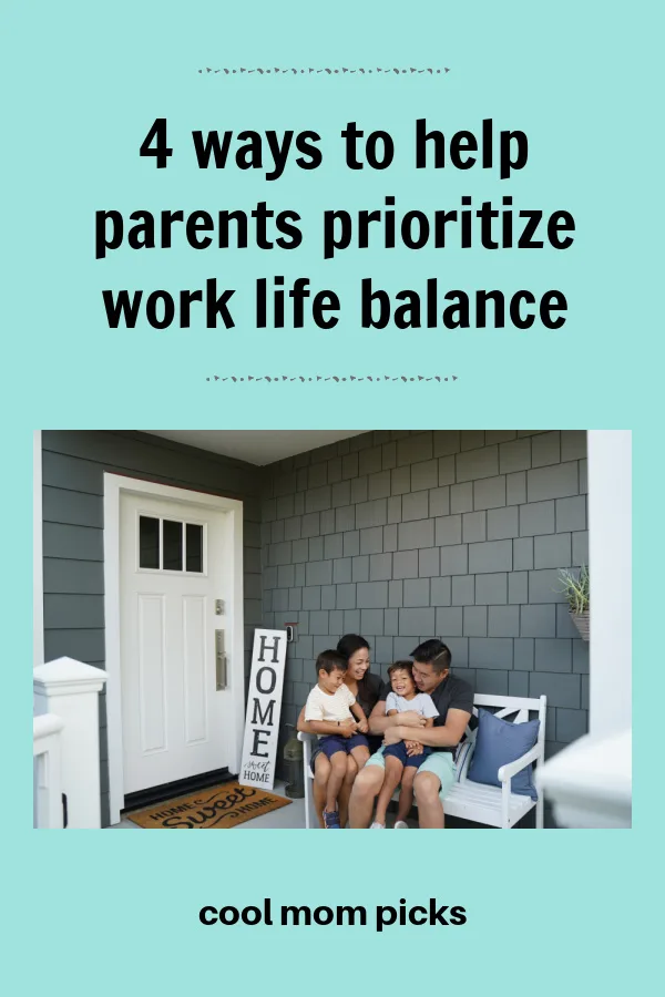 4 ways to help parents prioritize work life balance