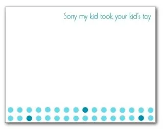 Sorry my kid sucks. Can we come over again tomorrow?