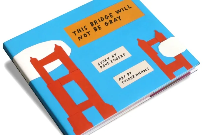 This Bridge Will Not Be Gray: Fantastic new children's picture book by Dave Eggers and Tucker Nichols