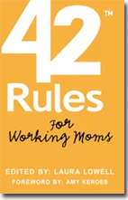 42 Rules for Working Moms. Culled Down from 8 Million, Perhaps.